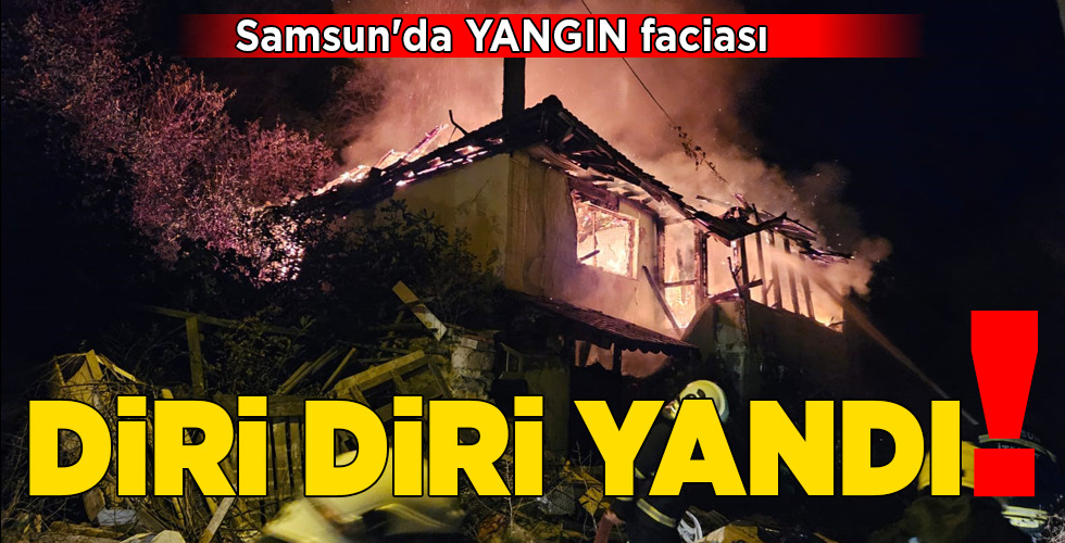 Samsun’da YANGIN faciası DİRİ DİRİ YANDI!