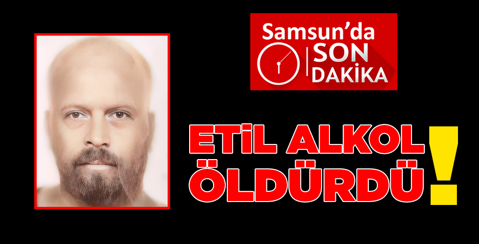 ETİL ALKOL ÖLDÜRDÜ!