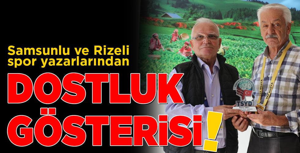 Samsunlu ve Rizeli spor yazarlarından DOSTLUK GÖSTERİSİ!