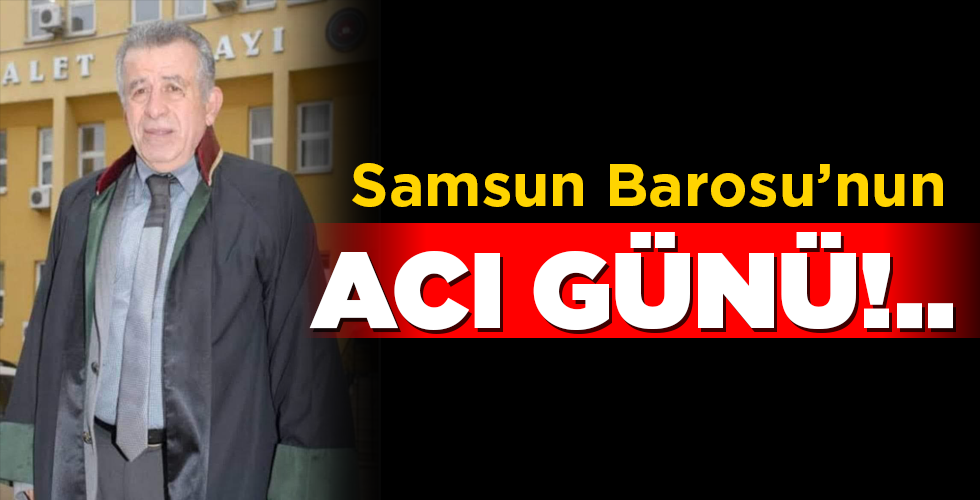 Samsun Barosu’nun ACI GÜNÜ!..