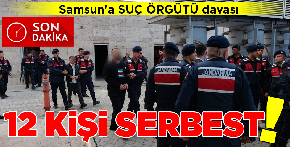 Samsun’a SUÇ ÖRGÜTÜ davası 12 KİŞİ SERBEST!
