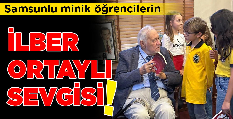 Samsunlu minik öğrencilerin İLBER ORTAYLI SEVGİSİ!