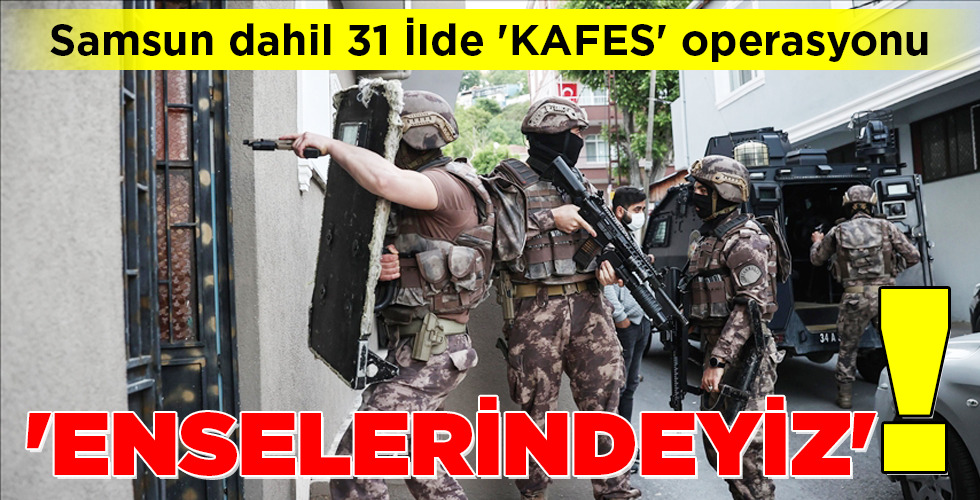 Samsun dahil 31 İlde ‘KAFES’ operasyonu