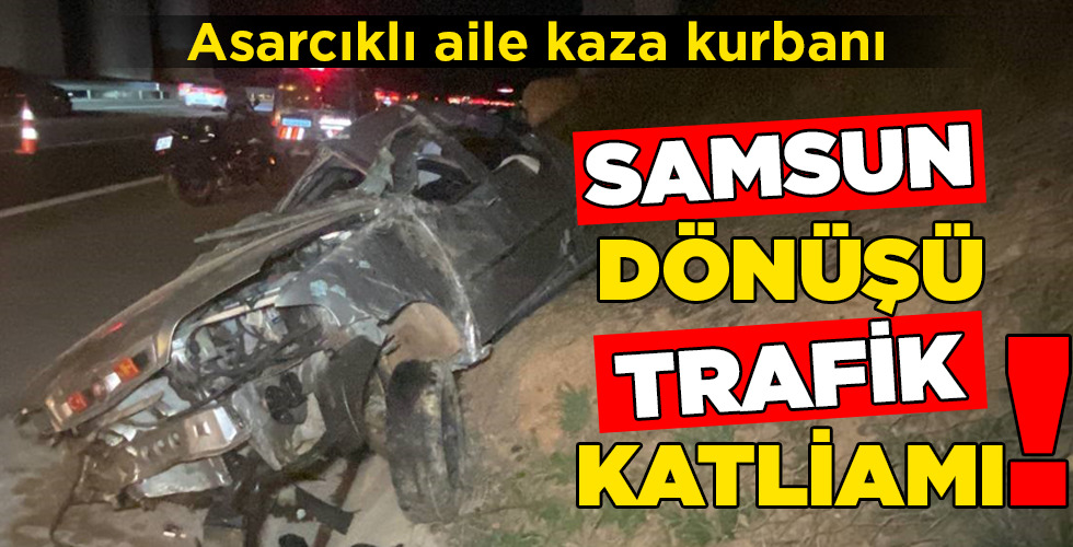 SAMSUN DÖNÜŞÜ TRAFİK KATLİAMI!