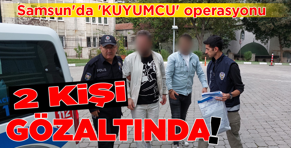 Samsun’da ‘KUYUMCU’ operasyonu 2 KİŞİ GÖZALTINDA!