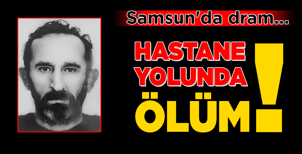 HASTANE YOLUNDA  ÖLÜM!