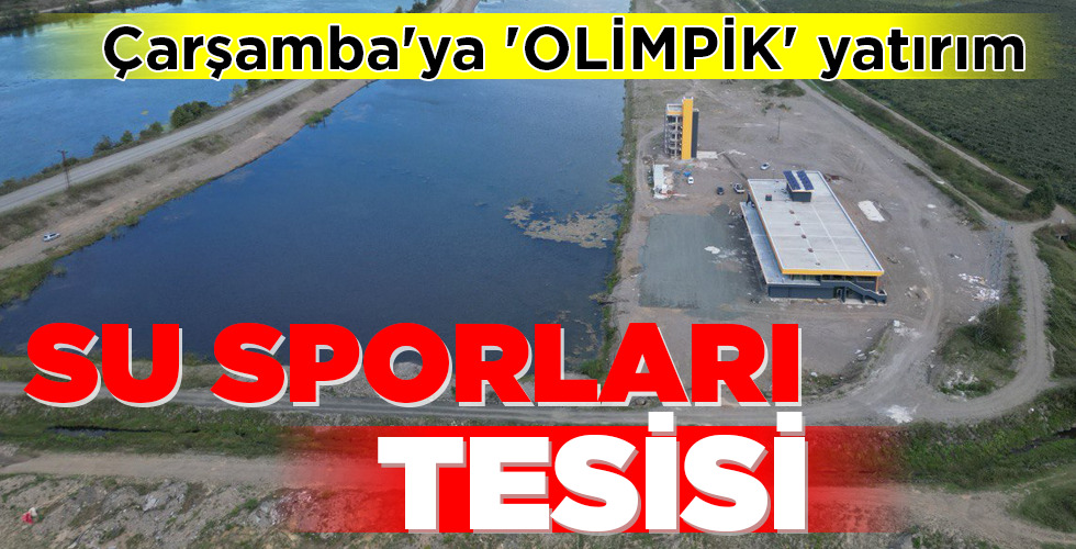Çarşamba’ya ‘OLİMPİK’ yatırım