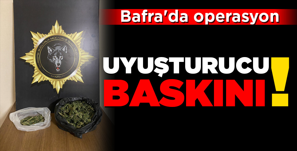 Bafra’da operasyon UYUŞTURUCU BASKINI!