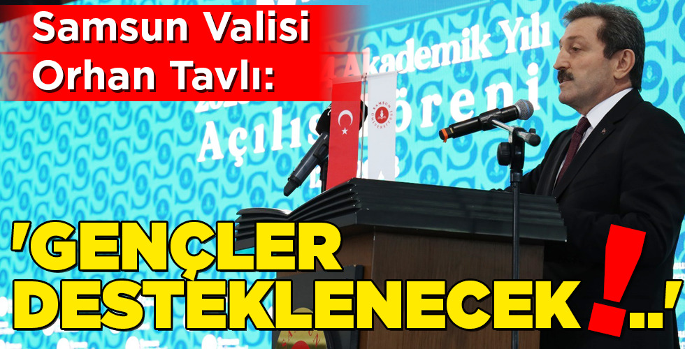 Samsun Valisi Orhan Tavlı: ‘GENÇLER DESTEKLENECEK!..’