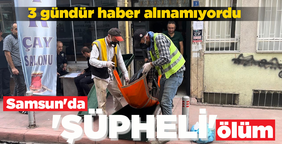 Samsun’da ‘ŞÜPHELİ’ ölüm