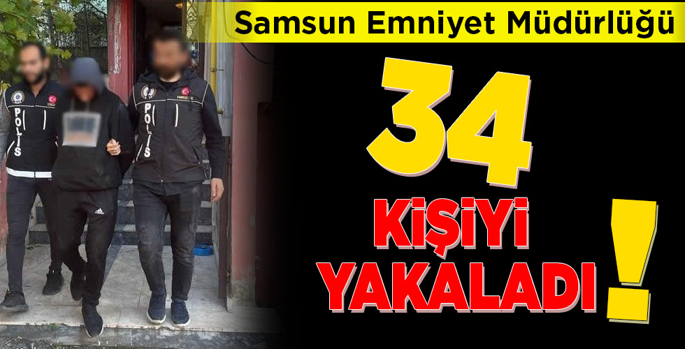 Samsun Emniyet Müdürlüğü 34 KİŞİYİ YAKALADI
