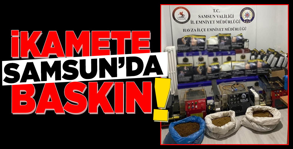 Samsun’da İKAMETE BASKIN
