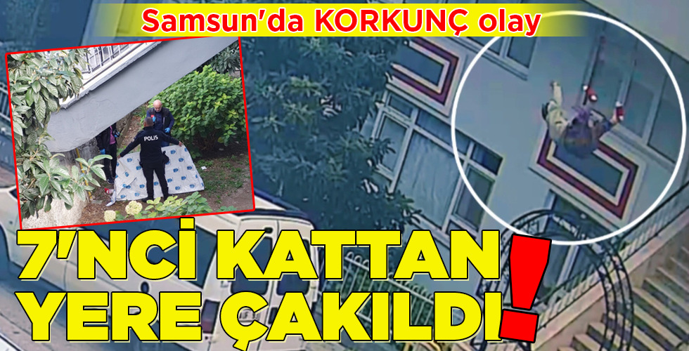 7’NCİ KATTAN YERE ÇAKILDI!