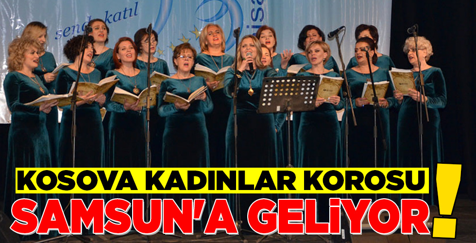 KOSOVA KADINLAR KOROSU SAMSUN’A GELİYOR!