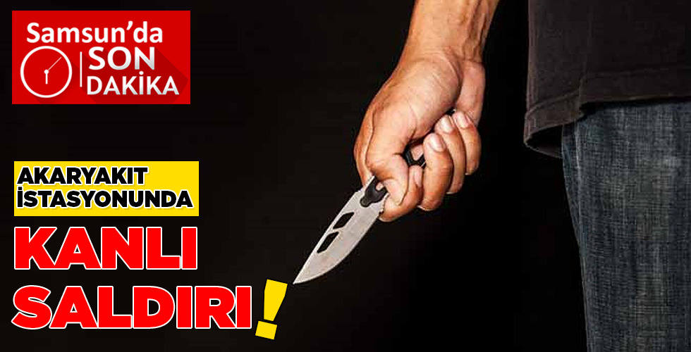 AKARYAKIT İSTASYONUNDA KANLI SALDIRI!