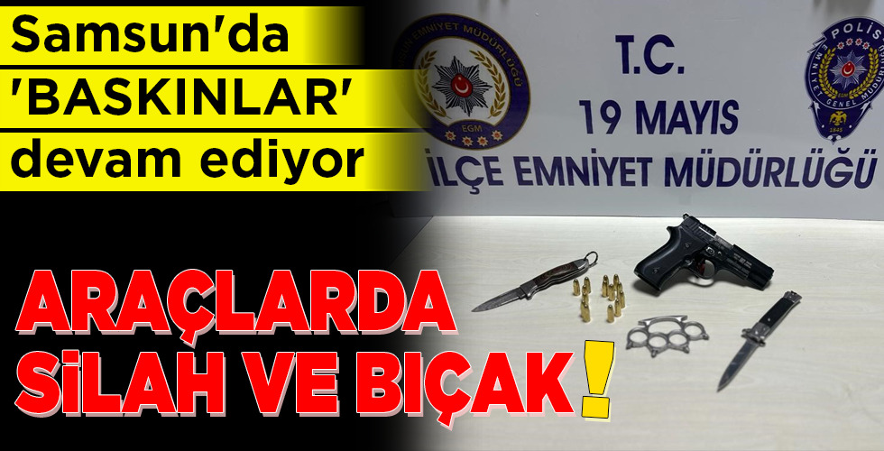 Samsun’da ‘BASKINLAR’ devam ediyor