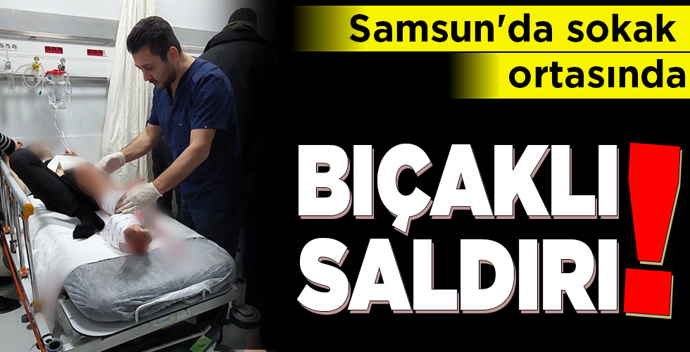 Samsun’da sokak ortasında BIÇAKLI SALDIRI