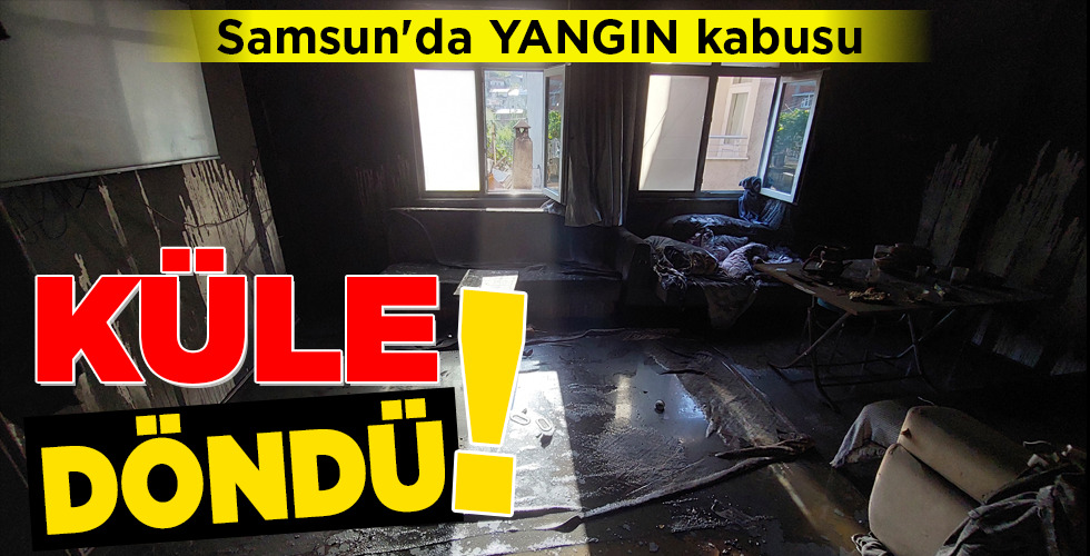 Samsun’da YANGIN kabusu KÜLE DÖNDÜ!