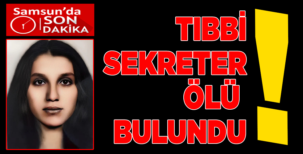 TIBBİ SEKRETER  ÖLÜ BULUNDU!