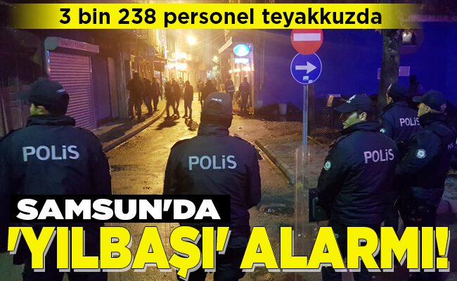 SAMSUN’DA ‘YILBAŞI’ ALARMI!