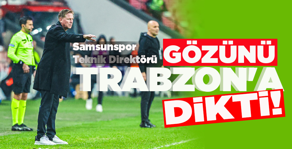 GÖZÜNÜ TRABZON’A DİKTİ!