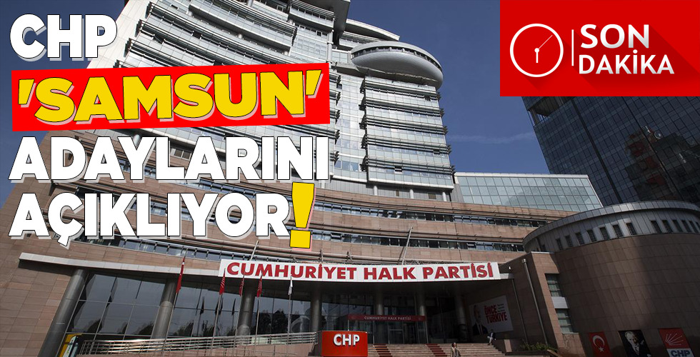 CHP ‘SAMSUN’ ADAYLARINI AÇIKLIYOR!