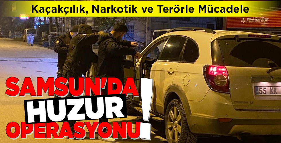 Samsun’da HUZUR operasyonu!