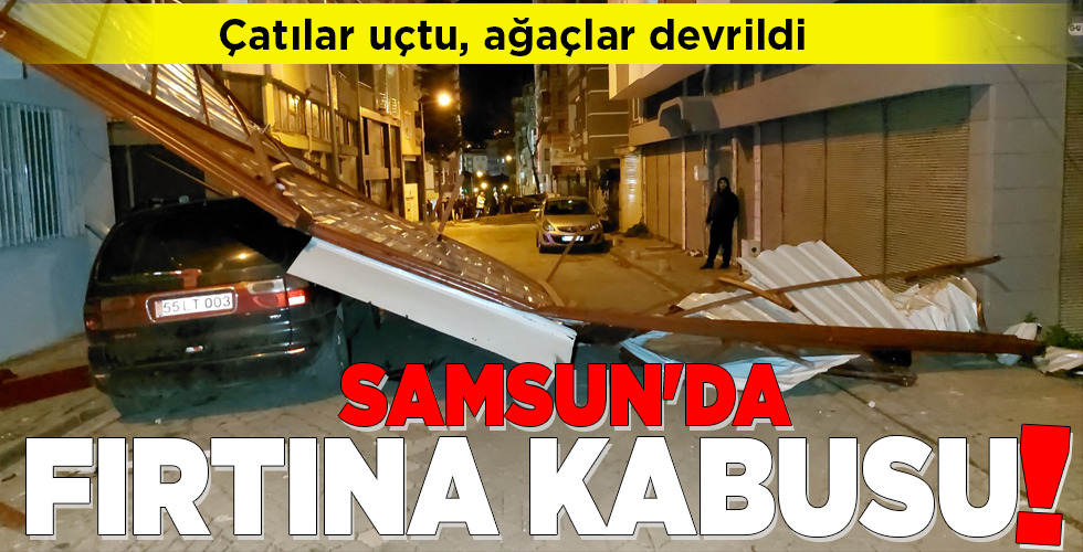 SAMSUN’DA FIRTINA KABUSU!