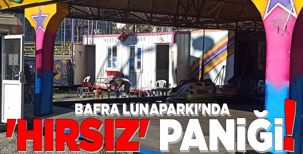 BAFRA LUNAPARKI’NDA ‘HIRSIZ’ PANİĞİ!