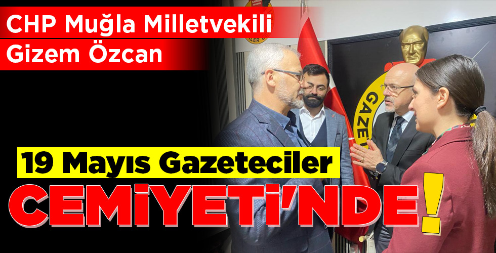 CHP Muğla Milletvekili Gizem Özcan 19 Mayıs Gazeteciler CEMİYETİ’NDE!