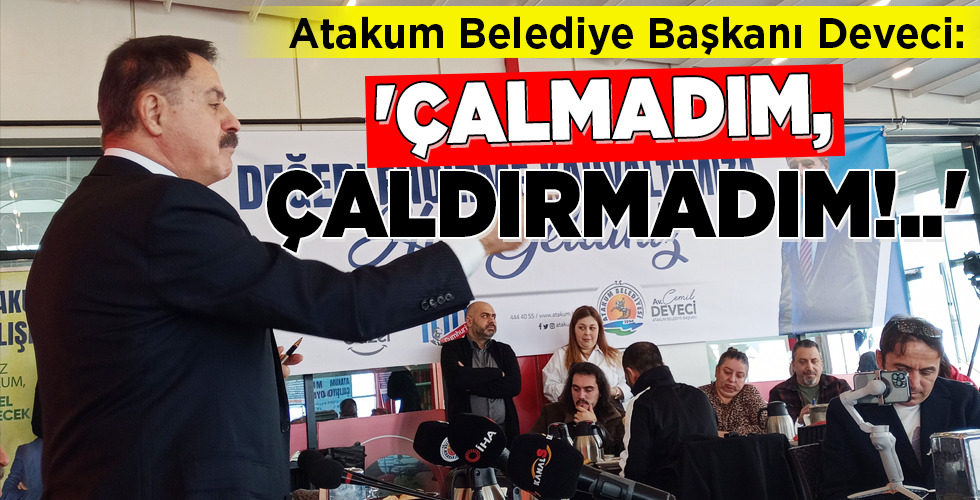 Atakum Belediye Başkanı Deveci: ‘ÇALMADIM, ÇALDIRMADIM!..’
