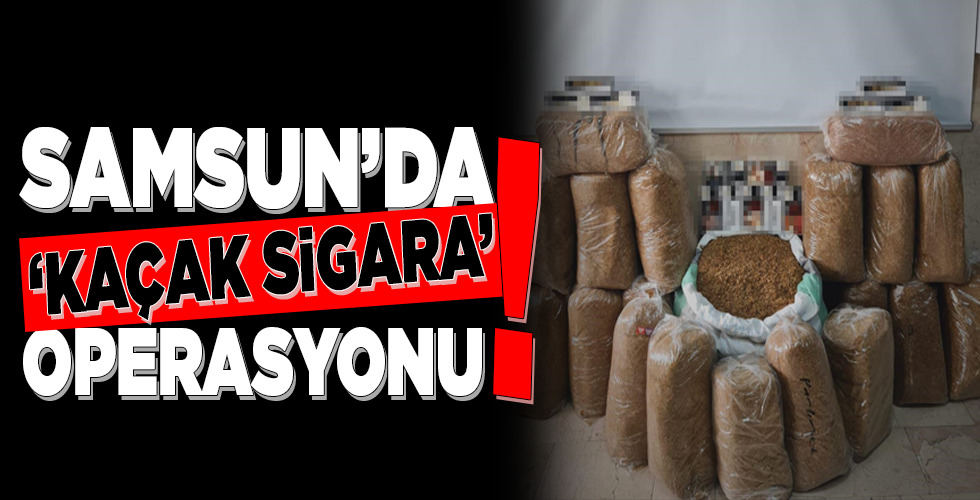 SAMSUN’DA ‘KAÇAK SİGARA’ OPERASYONU