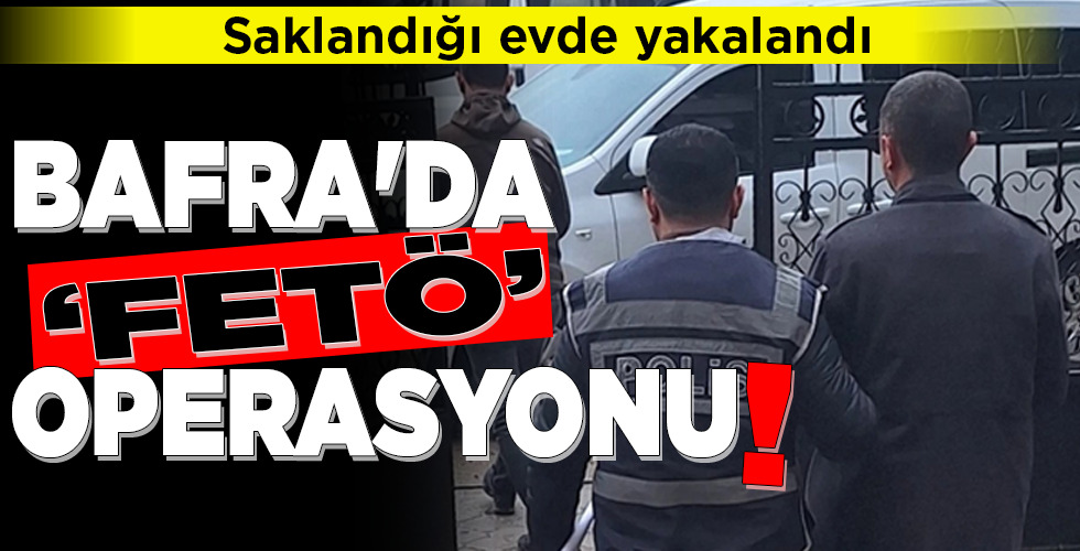BAFRA’DA ‘FETÖ’ OPERASYONU!