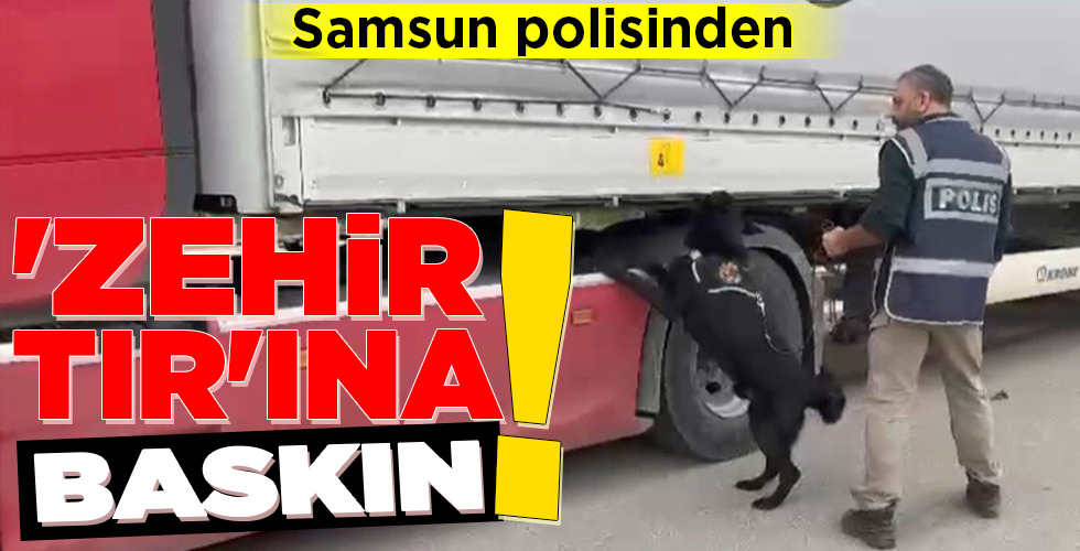 ‘ZEHİR TIR’INA BASKIN!