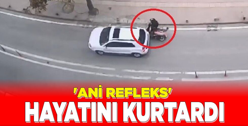 ‘ANİ REFLEKS’ HAYATINI KURTARDI