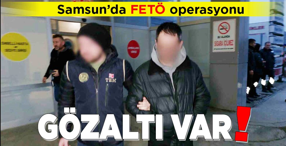 Samsun’da FETÖ operasyonu GÖZALTI VAR