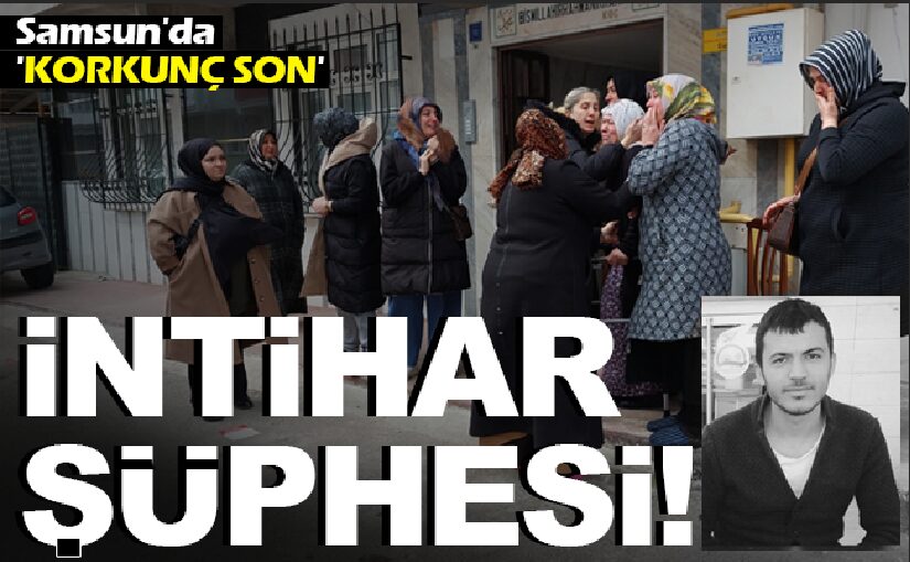 Samsun’da İNTİHAR ŞÜPHESİ!