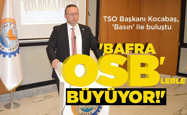 ‘BAFRA OSB’LERLE BÜYÜYOR!’