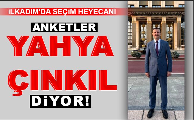 ANKETLER YAHYA ÇINKIL DİYOR!