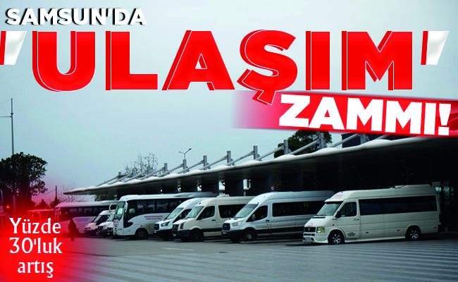 SAMSUN’DA ‘ULAŞIM’ ZAMMI!