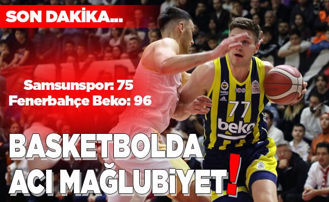 BASKETBOLDA ACI MAĞLUBİYET!