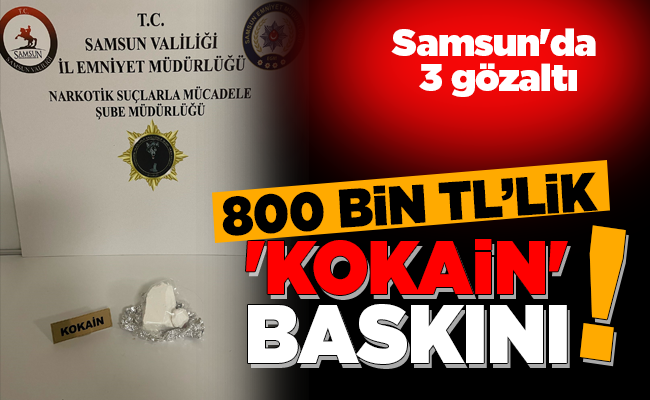800 BİN TL’LİK ‘KOKAİN’ BASKINI!