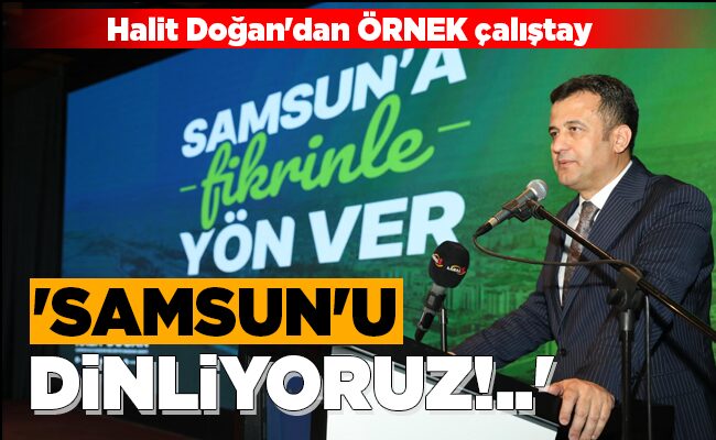 ‘SAMSUN’U DİNLİYORUZ!..’
