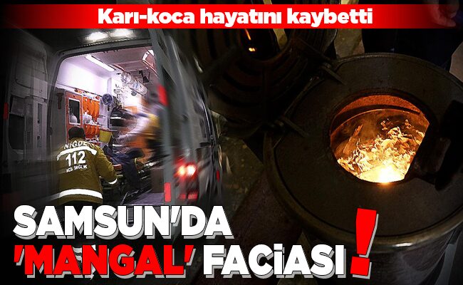 SAMSUN’DA ‘MANGAL’ FACİASI!