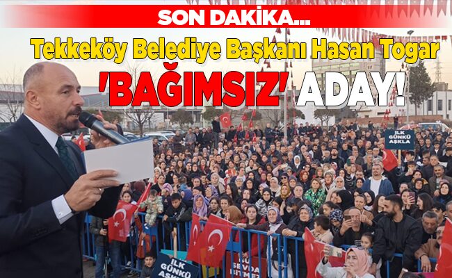 Tekkeköy Belediye Başkanı Hasan Togar ‘BAĞIMSIZ’ ADAY!