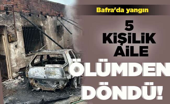 5 KİŞİLİK AİLE ÖLÜMDEN DÖNDÜ!