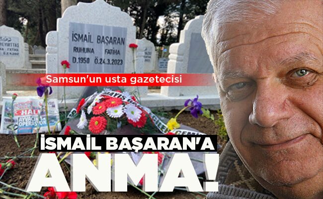 İSMAİL BAŞARAN’A ANMA!