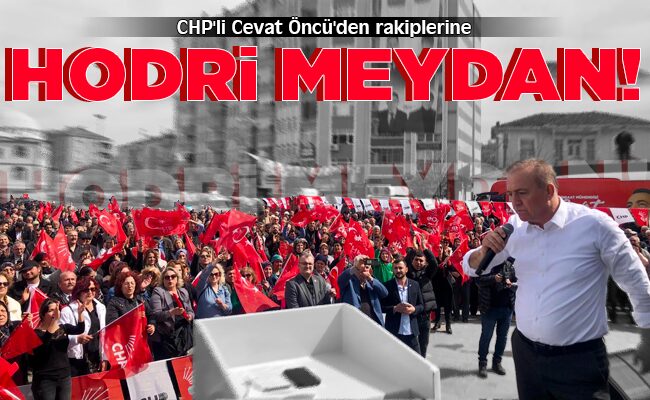 Cevat Öncü’den rakiplerine HODRİ MEYDAN!