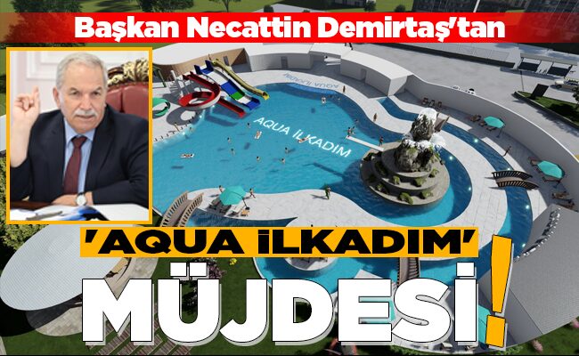 ‘AQUA İLKADIM’ MÜJDESİ!