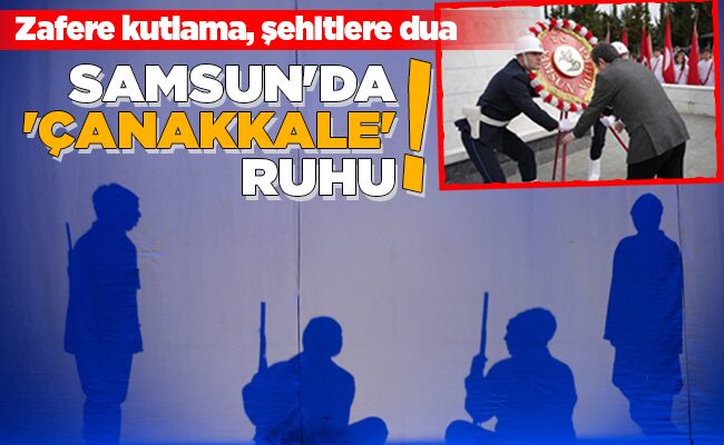 SAMSUN’DA ‘ÇANAKKALE’ RUHU!